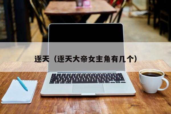 逐天（逐天大帝女主角有几个）