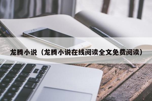 龙腾小说（龙腾小说在线阅读全文免费阅读）