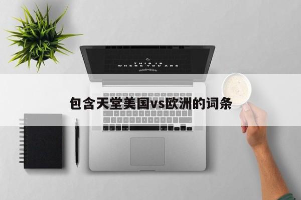 包含天堂美国vs欧洲的词条